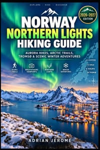 Norway Northern Lights Hiking Guide: Aurora Hikes, Arctic Trails, TromsØ & Scenic Winter Adventures cover