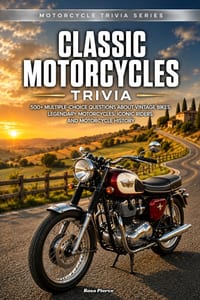 Classic Motorcycles Trivia: 500+ Multiple-Choice Questions About Vintage Bikes, Legendary Motorcycles, Iconic Riders, and Motorcycle History cover