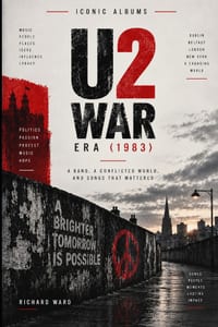 Iconic Albums U2 The War Era (1983): A Band, A Conflicted World and Songs that Mattered cover
