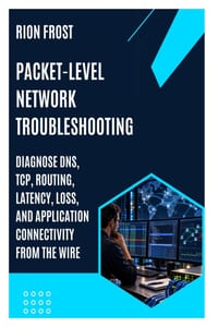 Packet-Level Network Troubleshooting: Diagnose DNS, TCP, Routing, Latency, Loss, and Application Connectivity from the Wire cover