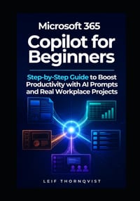 Microsoft 365 Copilot for Beginners: Step-by-Step Guide to Boost Productivity with AI Prompts and Real Workplace Projects cover