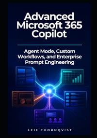 Advanced Microsoft 365 Copilot: Agent Mode, Custom Workflows, and Enterprise Prompt Engineering cover