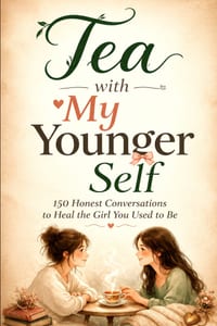 Tea with My Younger Self: 150 Honest Conversations to Heal the Girl You Used to Be cover