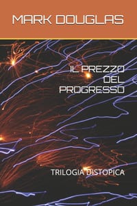 Il Prezzo del Progresso: Mark Douglas - Trilogia Distopica cover