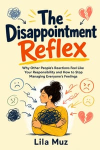The Disappointment Reflex: Why Other People's Reactions Feel Like Your Responsibility and How to Stop Managing Everyone's Feelings cover
