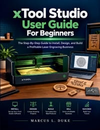 xTool Studio User Guide For Beginners: The Step-By-Step Guide to Install, Design, and Build a Profitable Laser Engraving Business cover