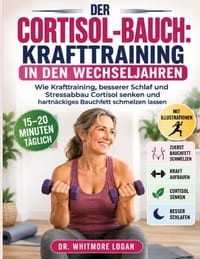 Der Cortisol-Bauch: KRAFTTRAINING IN DEN WECHSELJAHREN: Wie Krafttraining, besserer Schlaf und Stressabbau Cortisol senken und hartnäckiges Bauchfett cover