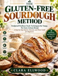 The Gluten-Free Sourdough Method: Foolproof Psyllium Husk Techniques for Tangy, No-Gum Artisan Bread: A Step-by-Step Starter, Discard, and Flour Guide cover