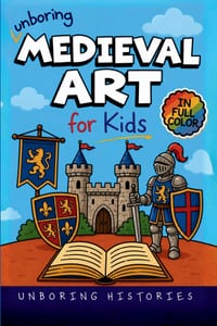 Unboring Medieval Art for Kids: Funny, Interesting, Concise Guide to Medieval Masterpieces, Strange Creatures, Hidden Symbols, and Surprising Art Stor cover