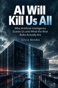 AI Will Kill Us All: Why Artificial Intelligence Scares Us and What the Real Risks Actually Are cover