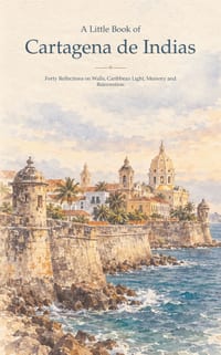 A Little Book of Cartagena de Indias: Forty Reflections on Walls, Caribbean Light, Memory and Reinvention cover