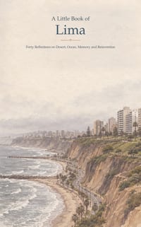 A Little Book of Lima: Forty Reflections on Desert, Ocean, Memory and Reinvention cover