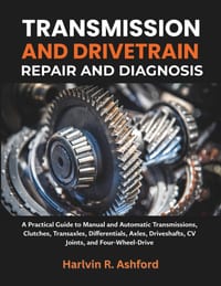 Transmission and Drivetrain Repair and Diagnosis: A Practical Guide to Manual and Automatic Transmissions, Clutches, Transaxles, Differentials, Axles, cover