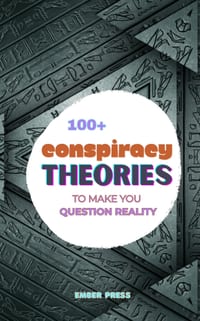 100+ Conspiracy Theories To Make You Question Reality: Government Secrets, Cover-Ups, UFOs, Hidden History, Secret Experiments & Unexplained Mysteries cover