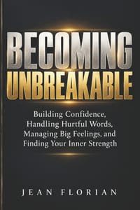 Becoming Unbreakable: A Guide for Pre-Teens & Teens to Handling Big Feelings, Building Confidence, Setting Boundaries, and Finding Inner Strength cover