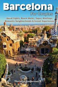 Barcelona for Couples: Gaudí Sights, Beach Walks, Tapas, Rooftops, Romantic Neighborhoods & Sunset Experiences cover
