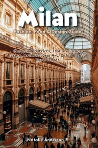 Milan Fashion, Food and Design Guide: Shopping Districts, Italian Cuisine, Designs, Architecture, Art, Cafés & Local Experiences cover