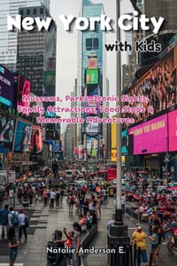 New York City with Kids: Museums, Parks, Iconic Sights, Family Attractions, Food Stops & Memorable Adventures cover