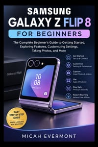 Samsung Galaxy Z Flip 8 for Beginners: The Complete Beginner's Guide to Getting Started, Exploring Features, Customizing Settings, Taking Photos, and cover