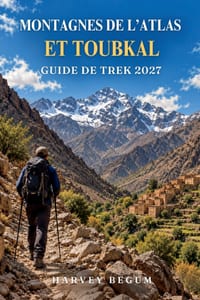 Montagnes de l'Atlas Et Toubkal Guide de Trek 2027: Itinéraires d'Imlil au sommet, nuits en refuge, villages berbères et conseils de préparation pour cover