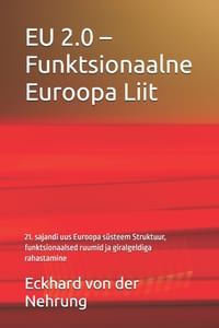 EU 2.0 - Funktsionaalne Euroopa Liit: 21. sajandi uus Euroopa süsteem Struktuur, funktsionaalsed ruumid ja giralgeldiga rahastamine cover