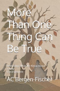 More Than One Thing Can Be True: Rethinking What We Know About Family Estrangement cover