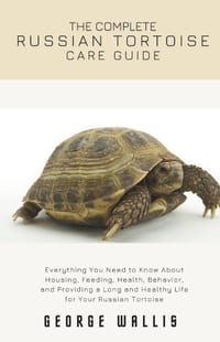 The Complete Russian Tortoise Care Guide: Everything You Need to Know About Housing, Feeding, Health, Behavior, and Providing a Long and Healthy Life cover