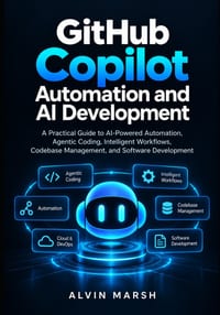 GitHub Copilot Automation and AI Development: A Practical Guide to AI-Powered Automation, Agentic Coding, Intelligent Workflows, Codebase Management, cover