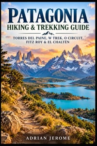 Patagonia Hiking & Trekking Guide: Torres del Paine, W Trek, O Circuit, Fitz Roy & El Chaltén cover