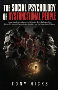 The Social Psychology of Dysfunctional People: Understanding Maladaptive Behavior, Toxic Relationships, Group Dynamics, Manipulation, Conflict, and th cover
