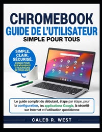 CHROMEBOOK Guide de l'utilisateur: Le guide complet du débutant, étape par étape, pour la configuration, les applications Google, la sécurité sur Inte cover