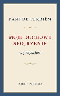 Moje duchowe spojrzenie w przyszlośc: Moje przeżycia i doświadczenia na polu okultyzmu cover