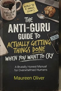 The Anti-Guru Guide to Actually Getting Things Done When You Want to Cry: A Brutally Honest Manual for Overwhelmed Humans cover