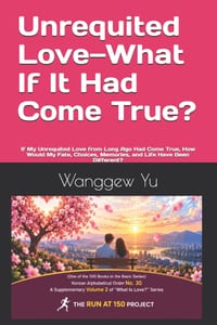 Unrequited Love-What If It Had Come True?: If My Unrequited Love from Long Ago Had Come True, How Would My Fate, Choices, Memories, and Life Have Been cover