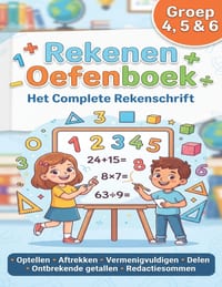 Rekenen Oefenboek Groep 4, 5 & 6: Het Complete Rekenschrift: Stap-voor-stap uitleg, oefeningen en antwoorden voor optellen, aftrekken, vermenigvuldige cover