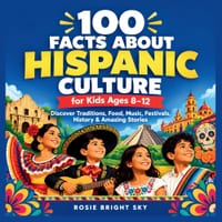 100 Facts About Hispanic Culture for Kids (Ages 8-12): Discover Traditions, Food, Music, Festivals, History & Amazing Stories cover