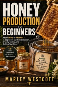 Honey Production for Beginners: From Hive to Market - A Beginner's Guide to Extraction, Quality Testing, and Selling Your Honey cover