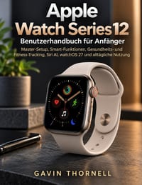 Apple Watch Series 12 Benutzerhandbuch für Anfänger: Master-Setup, Smart-Funktionen, Gesundheits- und Fitness-Tracking, Siri AI, watchOS 27 und alltäg cover