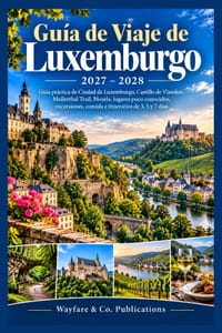 Guía de viaje de Luxemburgo 2027-2028: Guía práctica de Ciudad de Luxemburgo, Castillo de Vianden, Mullerthal Trail, Mosela, lugares poco conocidos, e cover