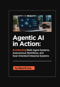 Agentic AI in Action: Architecting Multi-Agent Systems, Autonomous Workflows, and Goal-Oriented Enterprise Systems cover