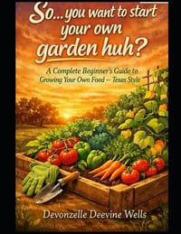 So...you want to start your own garden huh?: A Complete Beginner's Guide to Growing Your Own Food - Texas Style cover