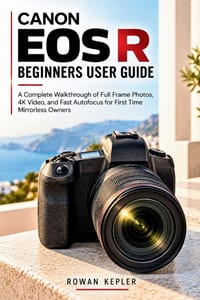 Canon EOS R Beginners User Guide: A Complete Walkthrough of Full Frame Photos, 4K Video, and Fast Autofocus for First Time Mirrorless Owners cover