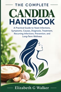 The Complete Candida Handbook: A Practical Guide to Yeast Infections, Symptoms, Causes, Diagnosis, Treatment, Recurring Infections, Prevention, and Lo cover