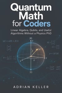 Quantum Math for Coders: Linear Algebra, Qubits, and Useful Algorithms Without a Physics PhD cover