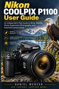Nikon COOLPIX P1100 User Guide: An Independent Field Guide to Birds, Wildlife, Sharp Superzoom Photography, and Essential Camera Setup cover