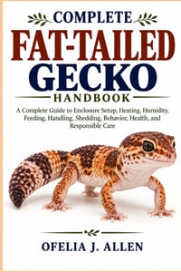 Complete Fat-Tailed Gecko Handbook: A Complete Guide to Enclosure Setup, Heating, Humidity, Feeding, Handling, Shedding, Behavior, Health, and Respons cover
