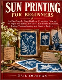 Sun Printing for Beginners: An Easy Step-by-Step Guide to Cyanotype Printing on Paper and Fabric, Botanical Sun Prints, Exposure, Toning, Troubleshoot cover