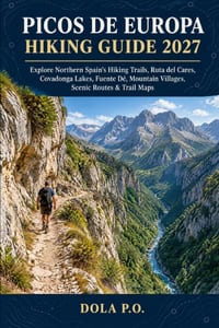 Picos de Europa Hiking Guide 2027: Explore Northern Spain's Hiking Trails, Ruta del Cares, Covadonga Lakes, Fuente Dé, Mountain Villages, Scenic Route cover