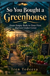 So You Bought a Greenhouse: From Empty Beds to Your First Harvest Under Cover cover