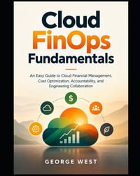 Cloud FinOps Fundamentals: An Easy Guide to Cloud Financial Management, Cost Optimization, Accountability, and Engineering Collaboration cover